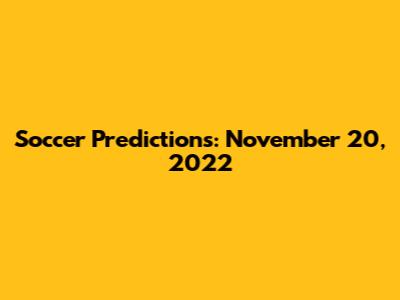 Soccer Predictions: November 20, 2022