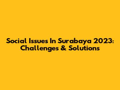 Social Issues In Surabaya 2023: Challenges & Solutions