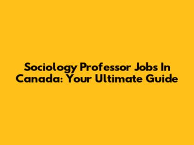 Sociology Professor Jobs In Canada: Your Ultimate Guide