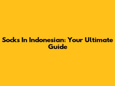 Socks In Indonesian: Your Ultimate Guide