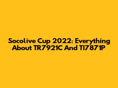 Socolive Cup 2022: Everything About TR7921C And TI7871P