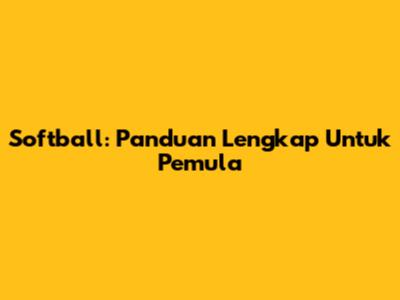 Softball: Panduan Lengkap Untuk Pemula