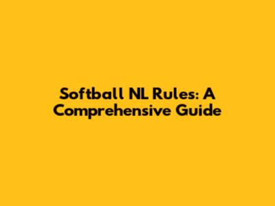 Softball NL Rules: A Comprehensive Guide