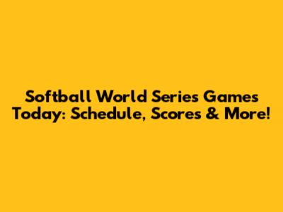 Softball World Series Games Today: Schedule, Scores & More!