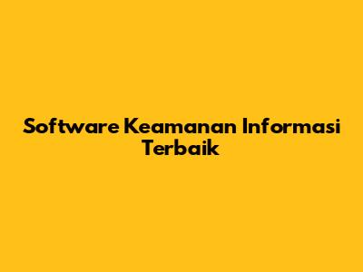 Software Keamanan Informasi Terbaik