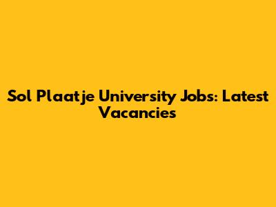 Sol Plaatje University Jobs: Latest Vacancies
