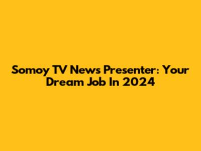 Somoy TV News Presenter: Your Dream Job In 2024
