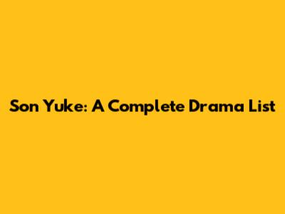 Son Yuke: A Complete Drama List