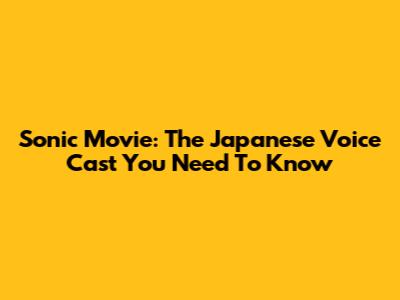 Sonic Movie: The Japanese Voice Cast You Need To Know