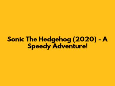 Sonic The Hedgehog (2020) - A Speedy Adventure!