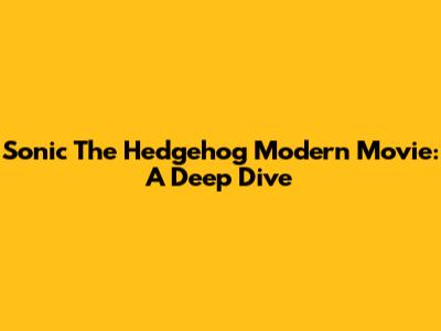 Sonic The Hedgehog Modern Movie: A Deep Dive