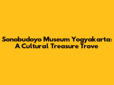 Sonobudoyo Museum Yogyakarta: A Cultural Treasure Trove