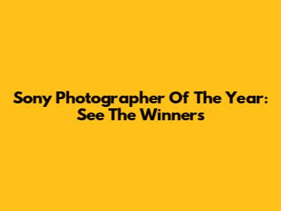 Sony Photographer Of The Year: See The Winners