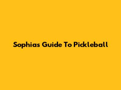Sophia's Guide To Pickleball