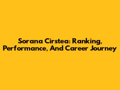 Sorana Cirstea: Ranking, Performance, And Career Journey