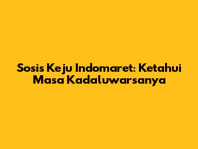 Sosis Keju Indomaret: Ketahui Masa Kadaluwarsanya