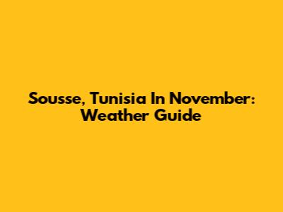 Sousse, Tunisia In November: Weather Guide