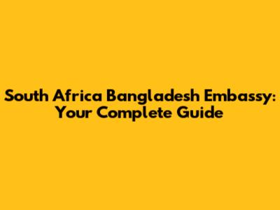 South Africa Bangladesh Embassy: Your Complete Guide
