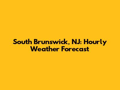 South Brunswick, NJ: Hourly Weather Forecast