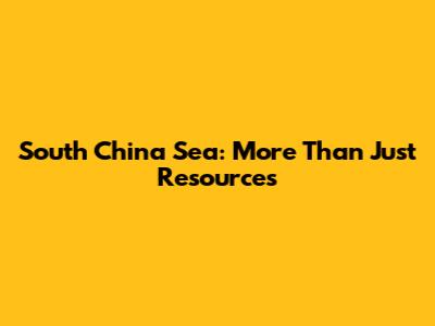 South China Sea: More Than Just Resources