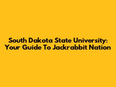 South Dakota State University: Your Guide To Jackrabbit Nation