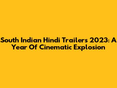 South Indian Hindi Trailers 2023: A Year Of Cinematic Explosion