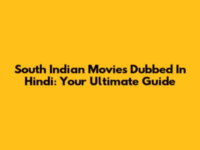 South Indian Movies Dubbed In Hindi: Your Ultimate Guide