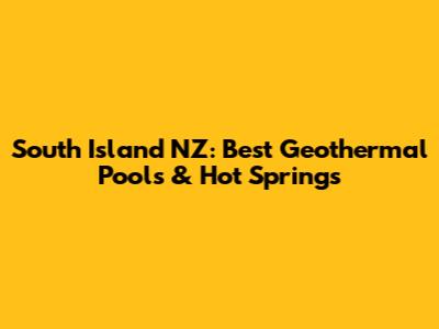 South Island NZ: Best Geothermal Pools & Hot Springs