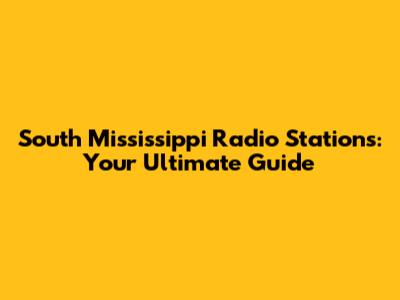 South Mississippi Radio Stations: Your Ultimate Guide