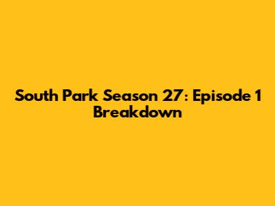 South Park Season 27: Episode 1 Breakdown