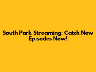 South Park Streaming: Catch New Episodes Now!