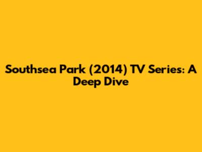 Southsea Park (2014) TV Series: A Deep Dive