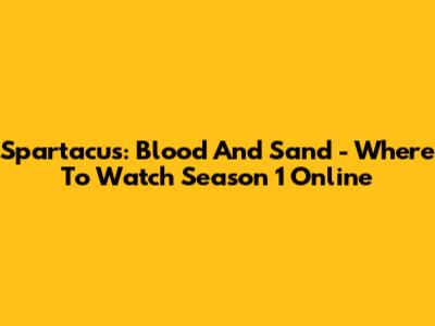 Spartacus: Blood And Sand - Where To Watch Season 1 Online