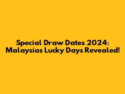 Special Draw Dates 2024: Malaysia's Lucky Days Revealed!