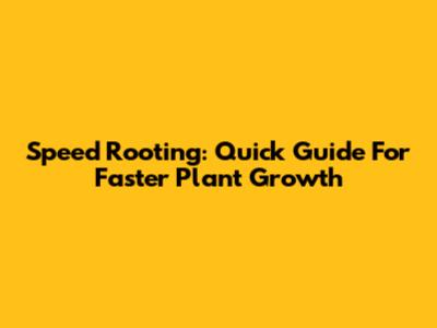 Speed Rooting: Quick Guide For Faster Plant Growth
