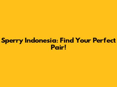 Sperry Indonesia: Find Your Perfect Pair!