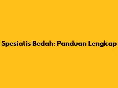 Spesialis Bedah: Panduan Lengkap