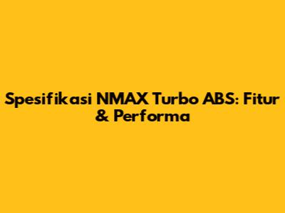Spesifikasi NMAX Turbo ABS: Fitur & Performa