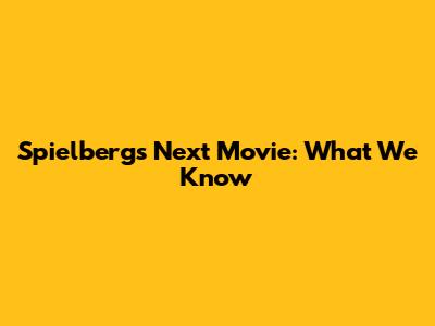 Spielberg's Next Movie: What We Know