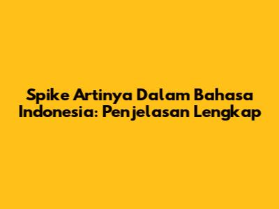 Spike Artinya Dalam Bahasa Indonesia: Penjelasan Lengkap