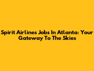Spirit Airlines Jobs In Atlanta: Your Gateway To The Skies