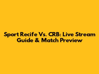 Sport Recife Vs. CRB: Live Stream Guide & Match Preview