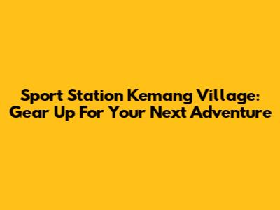 Sport Station Kemang Village: Gear Up For Your Next Adventure