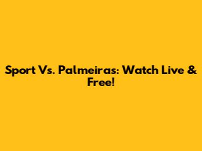 Sport Vs. Palmeiras: Watch Live & Free!