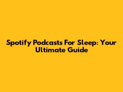 Spotify Podcasts For Sleep: Your Ultimate Guide