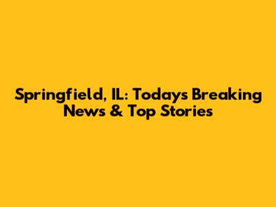 Springfield, IL: Today's Breaking News & Top Stories