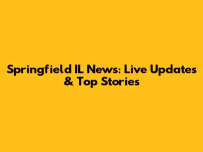 Springfield IL News: Live Updates & Top Stories