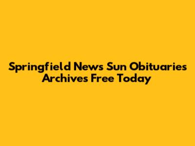 Springfield News Sun Obituaries Archives Free Today