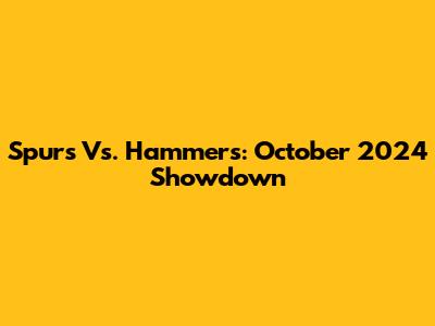 Spurs Vs. Hammers: October 2024 Showdown