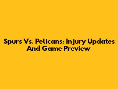 Spurs Vs. Pelicans: Injury Updates And Game Preview